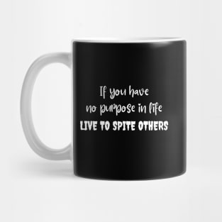 If you have no purpose in life, live to spite others Mug